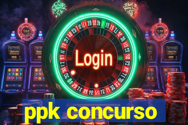 ppk concurso