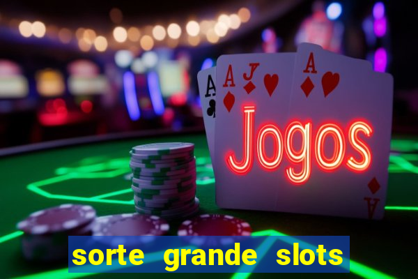 sorte grande slots como sacar