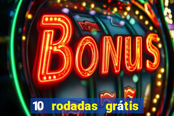 10 rodadas grátis sem depósito