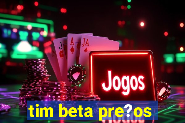 tim beta pre?os