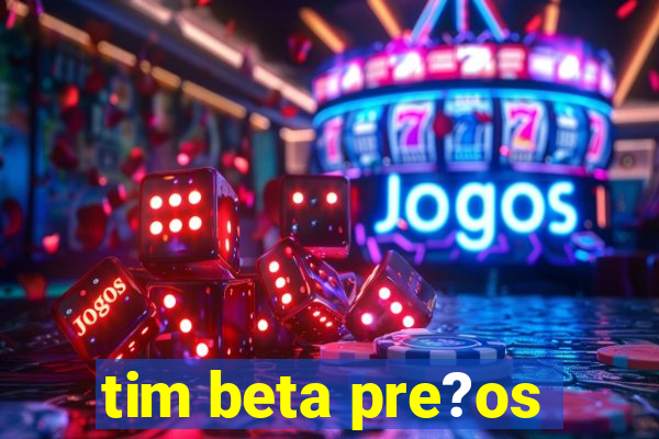 tim beta pre?os