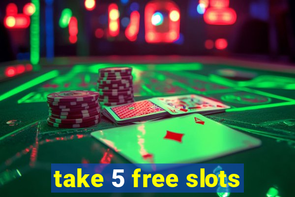 take 5 free slots