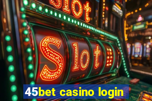 45bet casino login