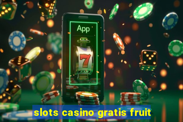 slots casino gratis fruit