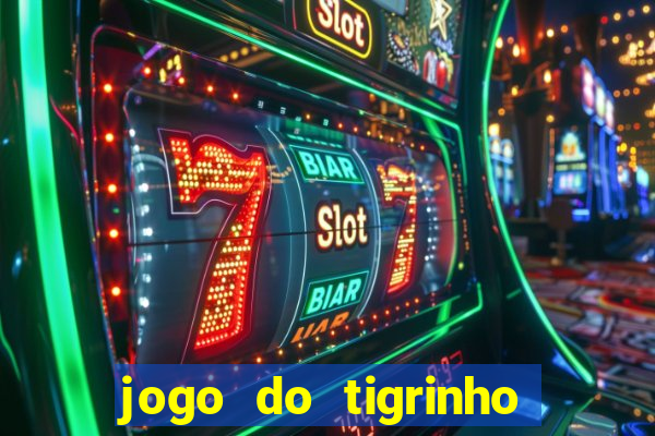 jogo do tigrinho que ganha dinheiro