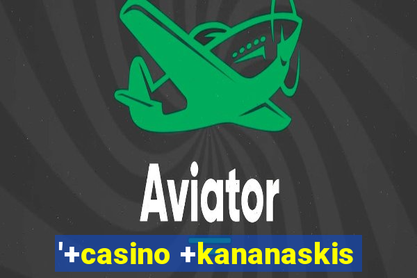 '+casino +kananaskis