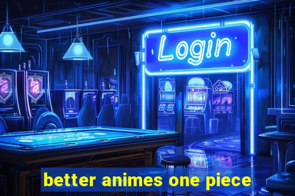 better animes one piece