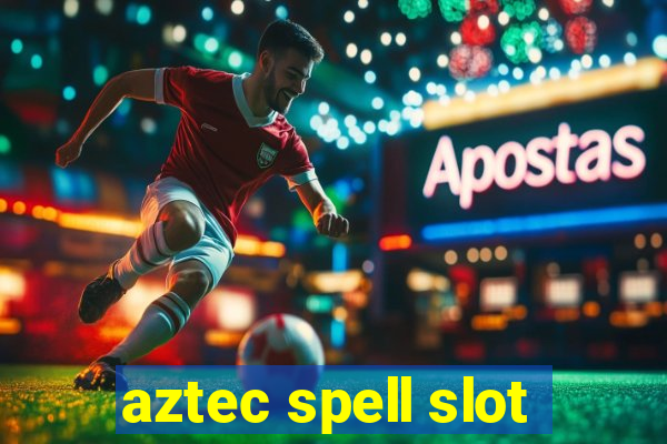 aztec spell slot