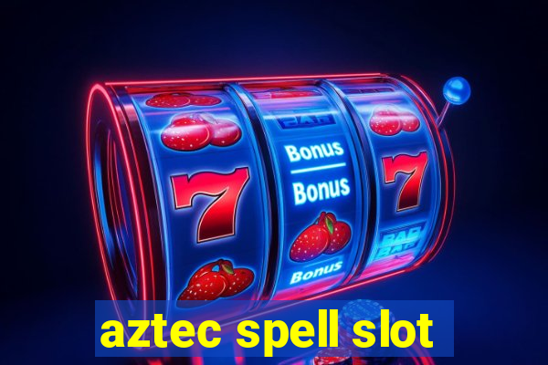 aztec spell slot