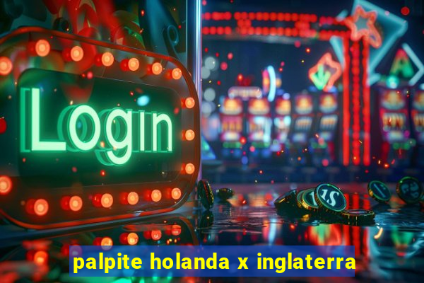 palpite holanda x inglaterra