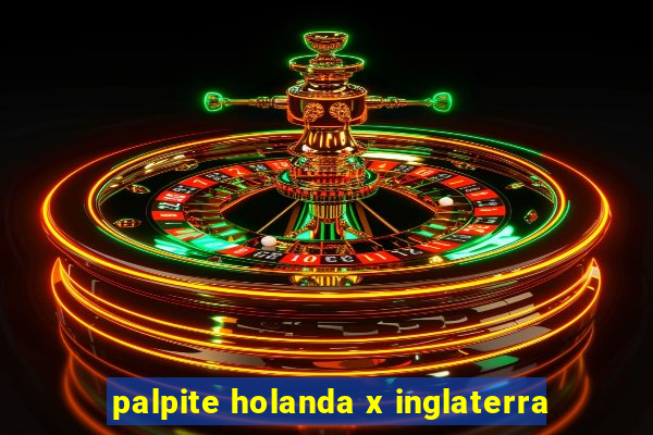 palpite holanda x inglaterra