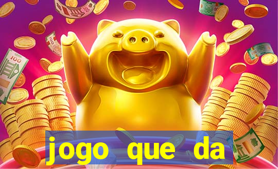 jogo que da dinheiro na hora