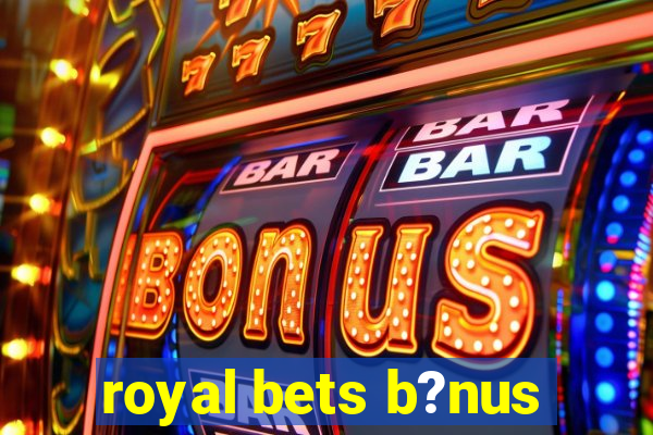 royal bets b?nus