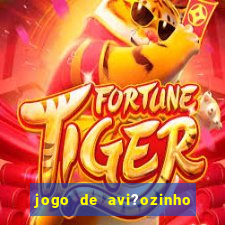 jogo de avi?ozinho que ganha dinheiro