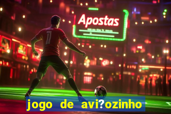 jogo de avi?ozinho que ganha dinheiro