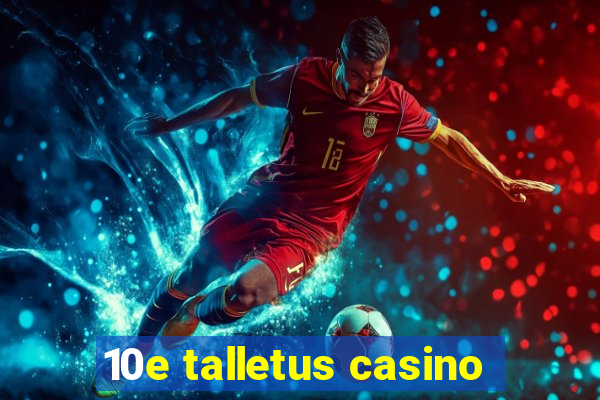 10e talletus casino