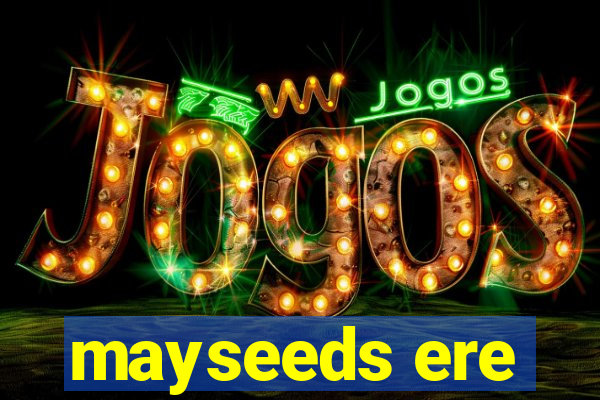 mayseeds ere