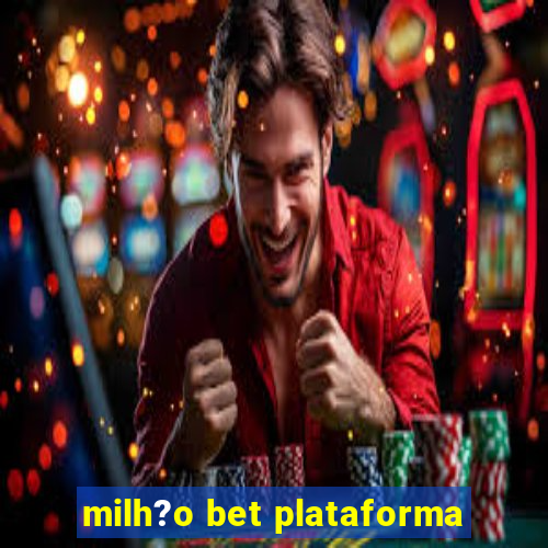 milh?o bet plataforma