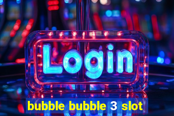 bubble bubble 3 slot