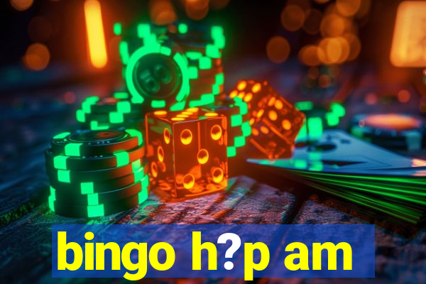 bingo h?p am