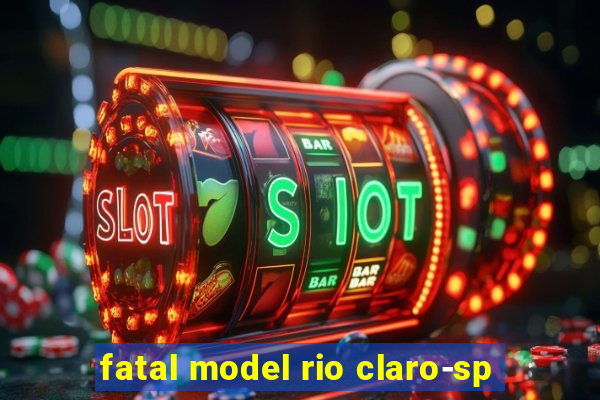 fatal model rio claro-sp