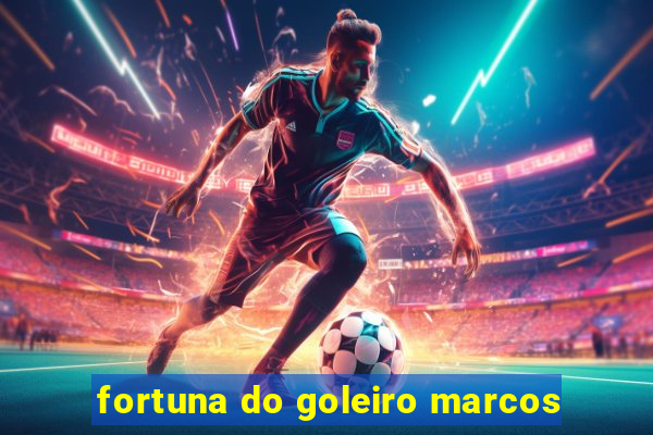 fortuna do goleiro marcos