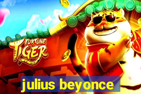 julius beyonce