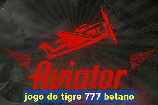 jogo do tigre 777 betano