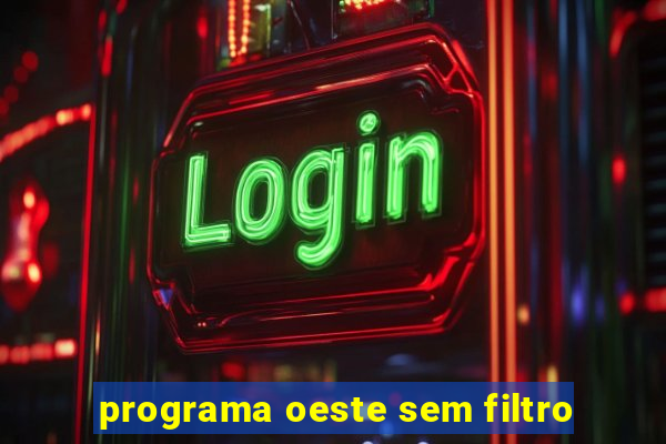 programa oeste sem filtro