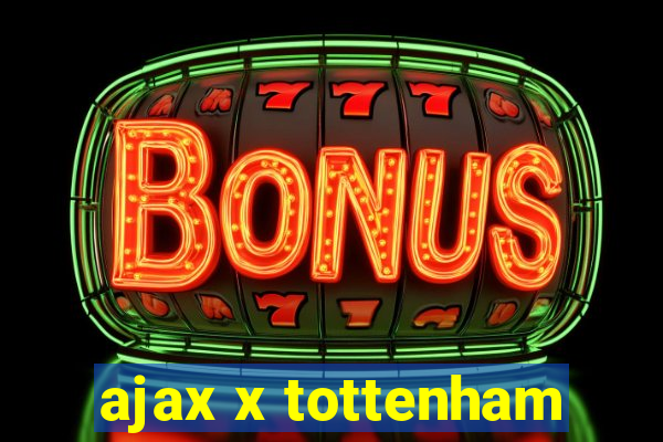 ajax x tottenham