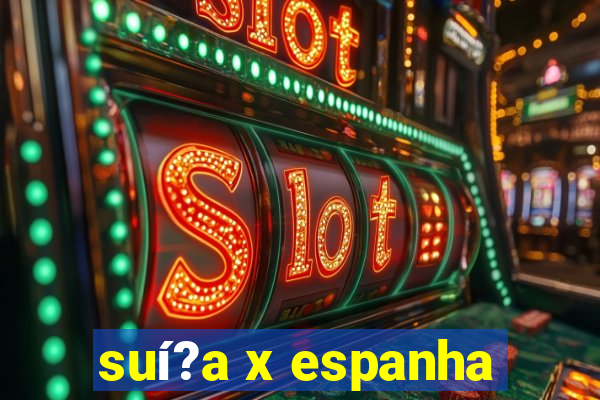 suí?a x espanha