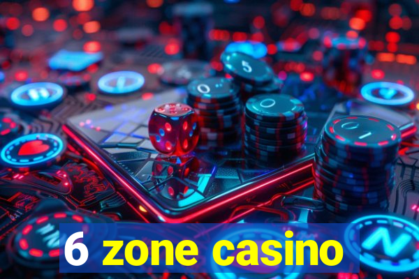 6 zone casino