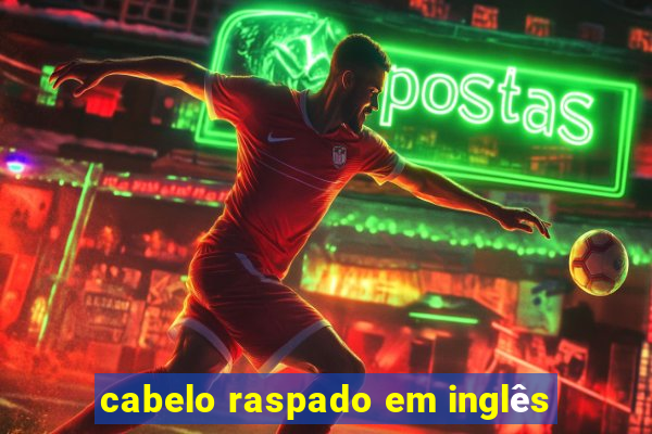 cabelo raspado em inglês