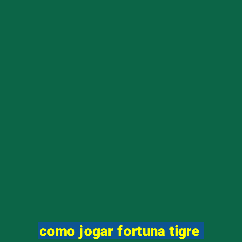 como jogar fortuna tigre