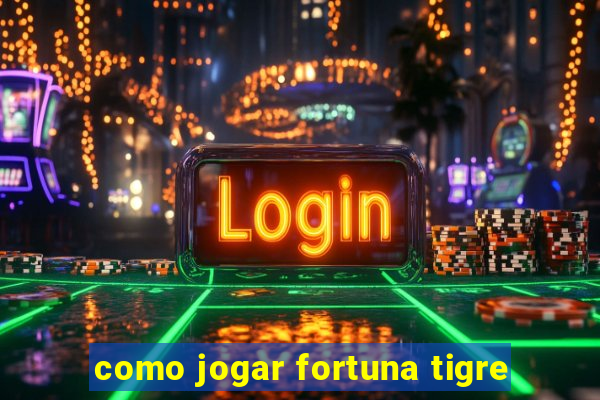 como jogar fortuna tigre