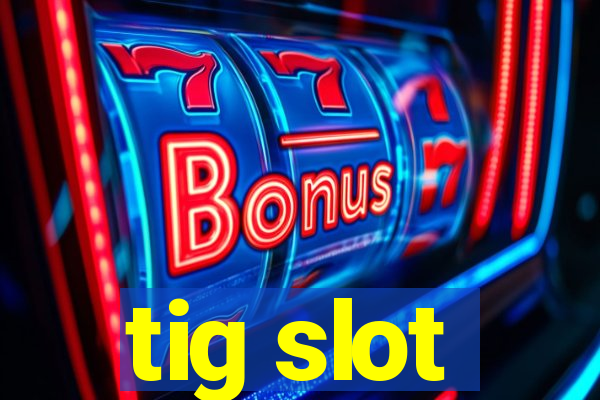 tig slot