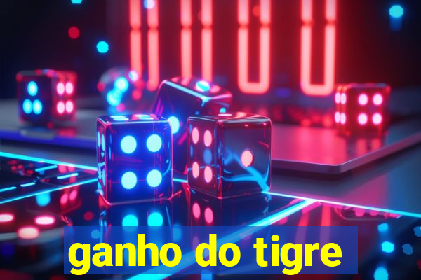 ganho do tigre