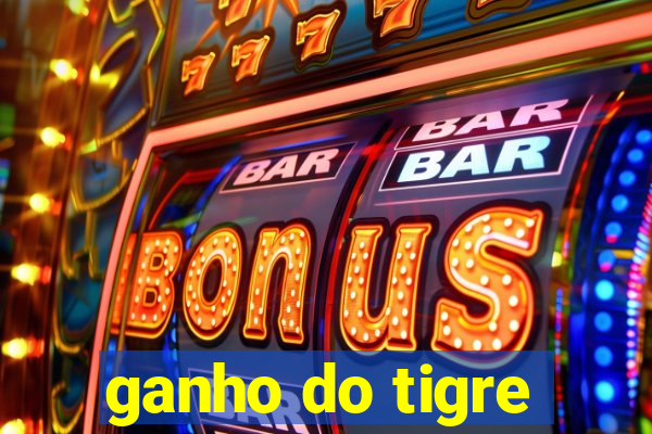 ganho do tigre