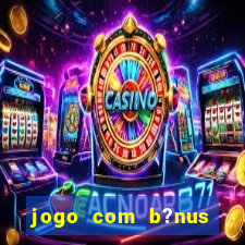 jogo com b?nus grátis no cadastro