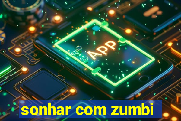 sonhar com zumbi