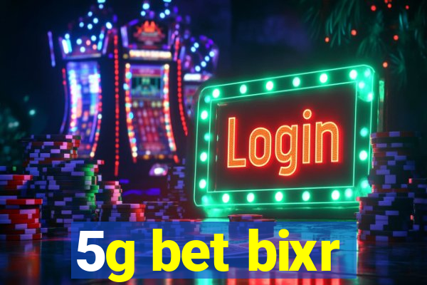 5g bet bixr