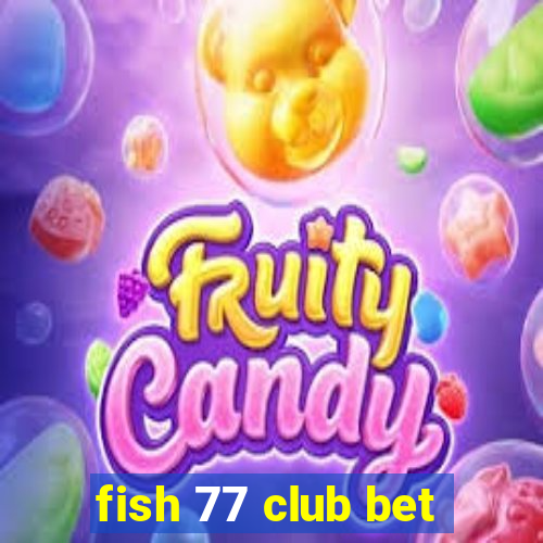 fish 77 club bet