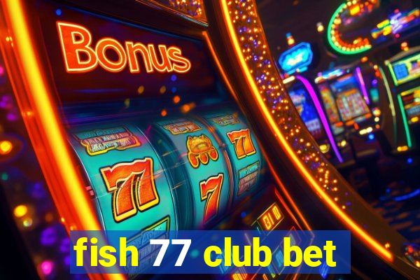 fish 77 club bet