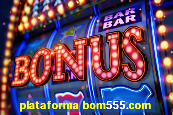 plataforma bom555.com