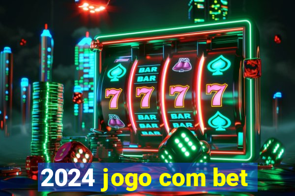 2024 jogo com bet