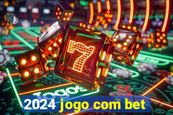 2024 jogo com bet