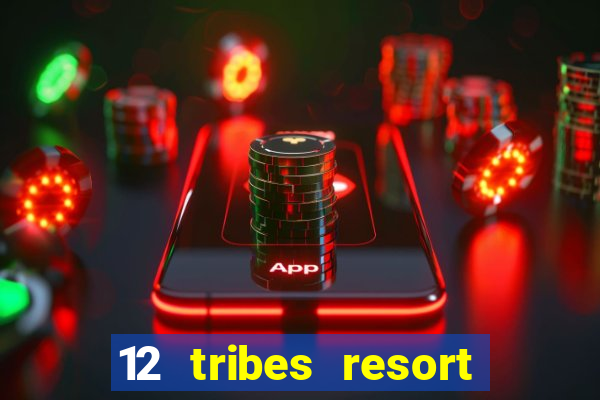 12 tribes resort casino review