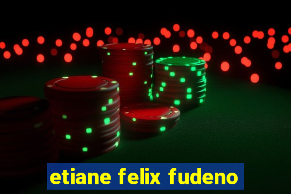 etiane felix fudeno