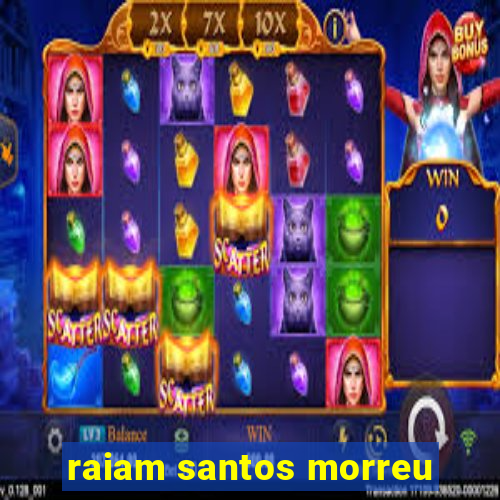 raiam santos morreu