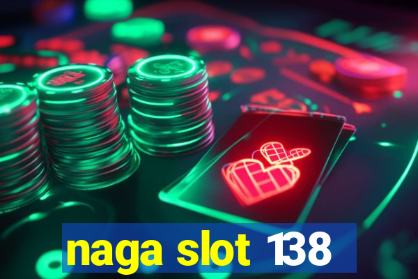 naga slot 138